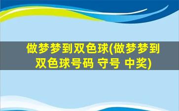 做梦梦到双色球(做梦梦到双色球号码 守号 中奖)